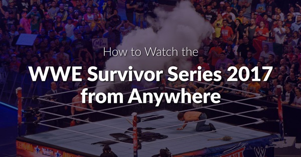 如何从任何地方观看WWE 幸存者系列 2017